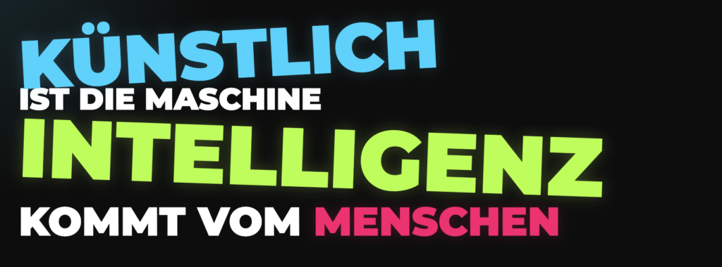 Künstlich ist die Maschine, die Intelligenz muss vom Menschen kommen 2 künstlich ist die Maschine die Intelligenz sollte vom Menschen kommen